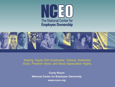 Sharing Equity With Employees: Options, Restricted Stock, Phantom Stock, and Stock Appreciation Rights Corey Rosen National Center for Employee Ownership.