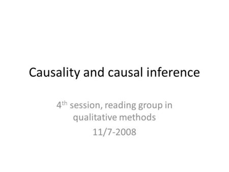 Causality and causal inference 4 th session, reading group in qualitative methods 11/7-2008.