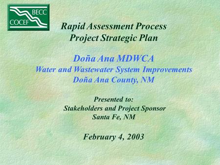 Rapid Assessment Process Project Strategic Plan Doña Ana MDWCA Water and Wastewater System Improvements Doña Ana County, NM Presented to: Stakeholders.