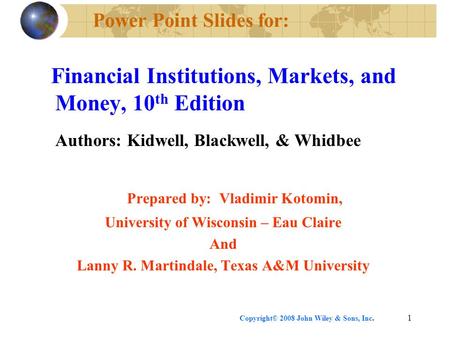 Copyright© 2008 John Wiley & Sons, Inc.1 Power Point Slides for: Financial Institutions, Markets, and Money, 10 th Edition Authors: Kidwell, Blackwell,