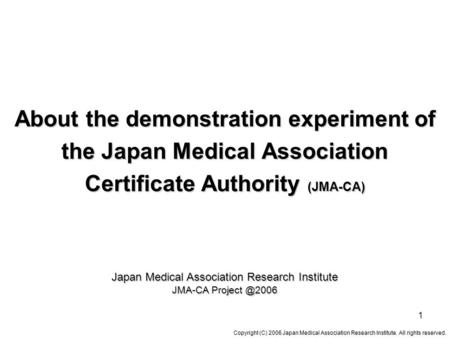 Copyright (C) 2006 Japan Medical Association Research Institute. All rights reserved. 1 About the demonstration experiment of the Japan Medical Association.