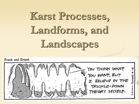 Karst Processes, Landforms, and Landscapes. Karst Flow Diffuse vs. conduit flow Primary vs. secondary porosity.