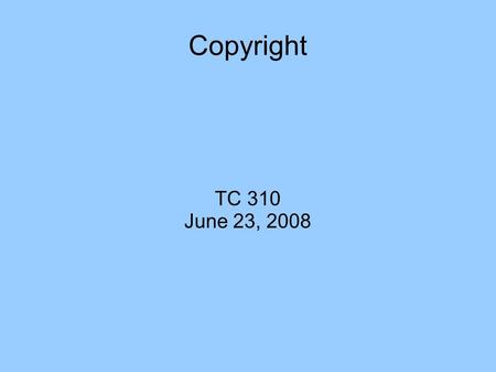 Copyright TC 310 June 23, 2008. Origin of Copyright Constitutional Basis  Like Patents, dislike Trademarks Most recent Copyright Act is 1976 Protects.