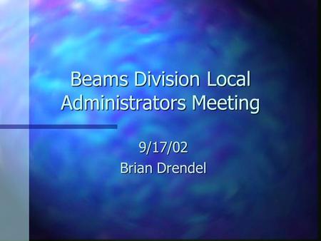 Beams Division Local Administrators Meeting 9/17/02 Brian Drendel.