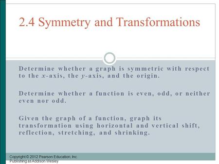 Determine whether a graph is symmetric with respect to the x-axis, the y-axis, and the origin. Determine whether a function is even, odd, or neither even.