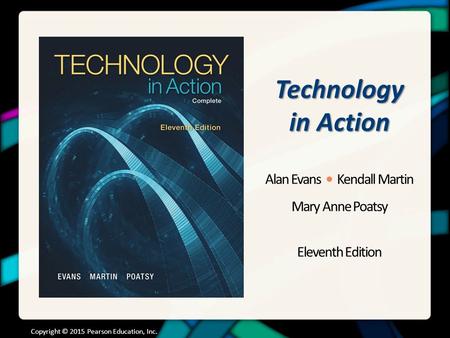 Technology in Action Alan Evans Kendall Martin Mary Anne Poatsy Eleventh Edition Copyright © 2015 Pearson Education, Inc.