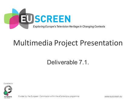 Exploring Europe's Television Heritage in Changing Contexts Connected to: Funded by the European Commission within the eContentplus programme www.euscreen.eu.