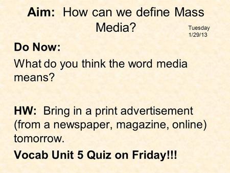 Aim: How can we define Mass Media? Do Now: What do you think the word media means? HW: Bring in a print advertisement (from a newspaper, magazine, online)