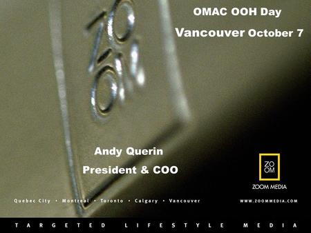 OMAC OOH Day Vancouver October 7 Andy Querin President & COO.