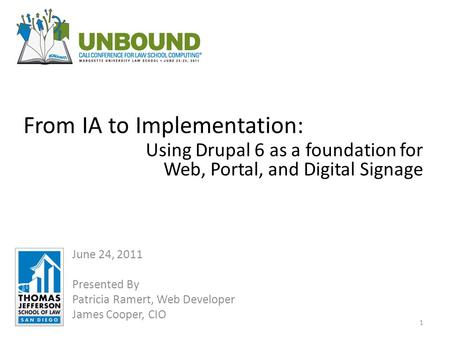 From IA to Implementation: June 24, 2011 Presented By Patricia Ramert, Web Developer James Cooper, CIO 1 Using Drupal 6 as a foundation for Web, Portal,