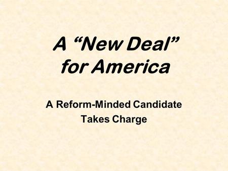 A “New Deal” for America A Reform-Minded Candidate Takes Charge.