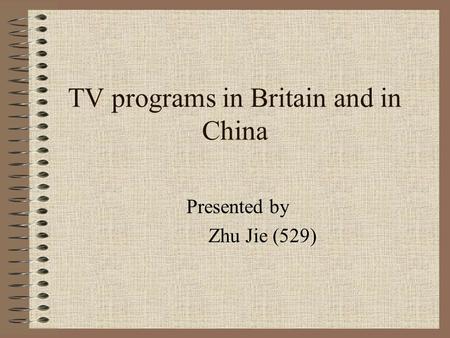 TV programs in Britain and in China Presented by Zhu Jie (529)