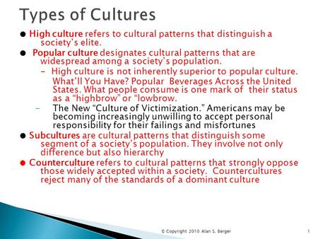 Types of Cultures ● High culture refers to cultural patterns that distinguish a society’s elite. ● Popular culture designates cultural patterns that.