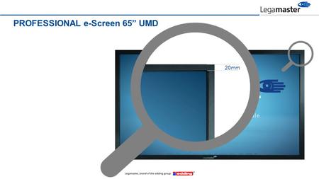 PROFESSIONAL e-Screen 65” UMD 40mm 20mm. PROFESSIONAL e-Screen 65” UMD the worlds slimmest 65” touch screen.