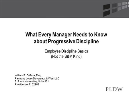 What Every Manager Needs to Know about Progressive Discipline Employee Discipline Basics (Not the S&M Kind) William E. O’Gara, Esq. Pannone Lopes Devereaux.