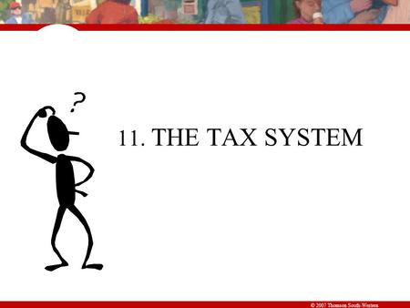 © 2007 Thomson South-Western 11. THE TAX SYSTEM. © 2007 Thomson South-Western U.S. NATIONAL DEBT CLOCK The Outstanding Public Debt as of Oct. 12, 2011.