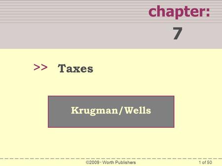 1 of 50 chapter: 7 >> Krugman/Wells ©2009  Worth Publishers Taxes.