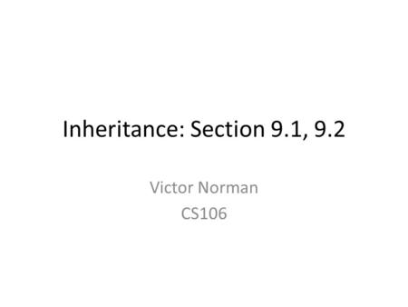 Inheritance: Section 9.1, 9.2 Victor Norman CS106.