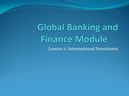 Lesson 2: International Investment. Foreign Investment What is foreign investment? “Flows of capital from one nation to another in exchange for significant.