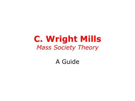 C. Wright Mills Mass Society Theory A Guide. Initial Questions Initially, one would ask question like:- What is Mass Society Theory? How is it related.