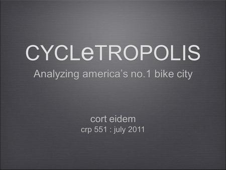 CYCL e TROPOLIS Analyzing america’s no.1 bike city cort eidem crp 551 : july 2011 cort eidem crp 551 : july 2011.