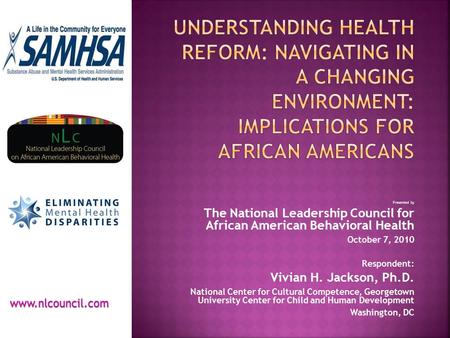 Presented by The National Leadership Council for African American Behavioral Health October 7, 2010 Respondent: Vivian H. Jackson, Ph.D. National Center.