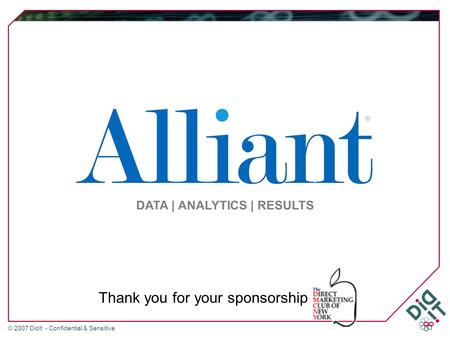 © 2007 Didit - Confidential & Sensitive Thank you for your sponsorship DATA | ANALYTICS | RESULTS.