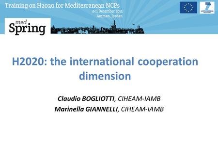 H2020: the international cooperation dimension Claudio BOGLIOTTI, CIHEAM-IAMB Marinella GIANNELLI, CIHEAM-IAMB.