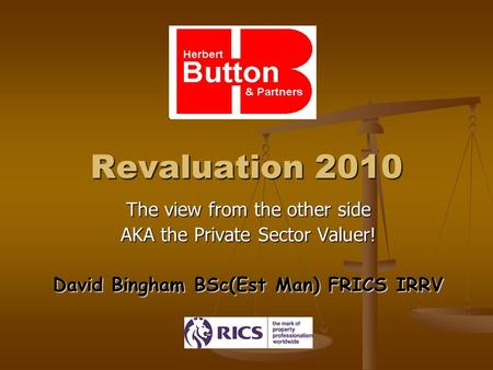 Revaluation 2010 The view from the other side AKA the Private Sector Valuer! David Bingham BSc(Est Man) FRICS IRRV.