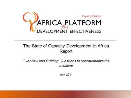 The State of Capacity Development in Africa Report Overview and Guiding Questions to operationalize the Initiative July, 2011.