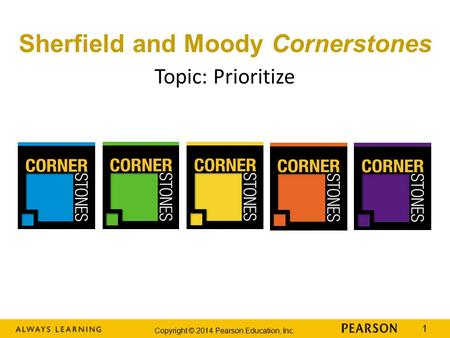 Copyright © 2014 Pearson Education, Inc. 1 Sherfield and Moody Cornerstones Topic: Prioritize.