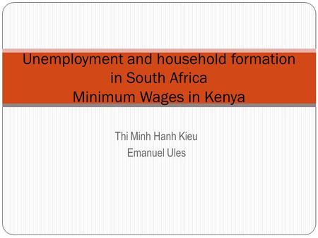 Thi Minh Hanh Kieu Emanuel Ules Unemployment and household formation in South Africa Minimum Wages in Kenya.