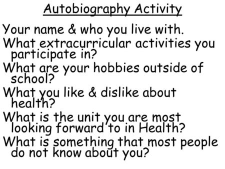 Autobiography Activity Your name & who you live with. What extracurricular activities you participate in? What are your hobbies outside of school? What.