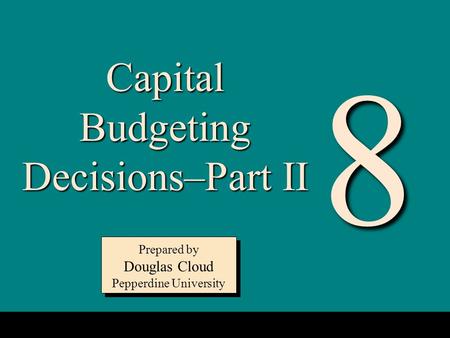 8-1 Capital Budgeting Decisions–Part II Prepared by Douglas Cloud Pepperdine University Prepared by Douglas Cloud Pepperdine University 8.