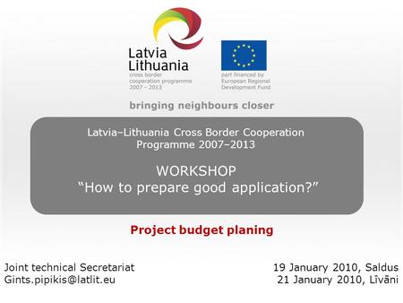 Joint technical Secretariat Project budget planing 19 January 2010, Saldus 21 January 2010, Līvāni Latvia–Lithuania Cross Border.