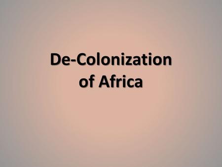 De-Colonization of Africa. African Nation Building / Challenges.