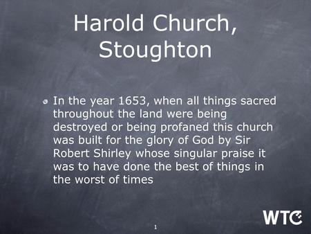 1 Harold Church, Stoughton In the year 1653, when all things sacred throughout the land were being destroyed or being profaned this church was built for.