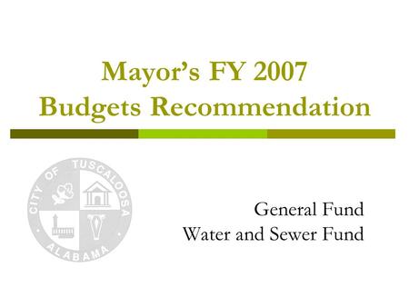 General Fund Water and Sewer Fund Mayor’s FY 2007 Budgets Recommendation.