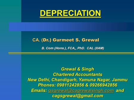 DEPRECIATION CA. ( Dr.) Gurmeet S. Grewal B. Com (Hons.), FCA,, PhD. CAL (IIAM) Grewal & Singh Chartered Accountants New Delhi, Chandigarh, Yamuna Nagar,