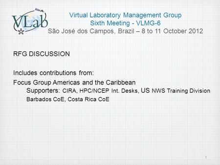 Virtual Laboratory Management Group Sixth Meeting - VLMG-6 São José dos Campos, Brazil – 8 to 11 October 2012 RFG DISCUSSION Includes contributions from: