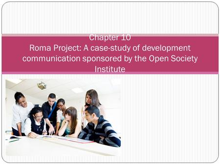 Chapter 10 Roma Project: A case-study of development communication sponsored by the Open Society Institute.