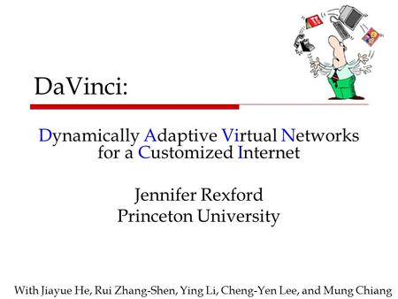 DaVinci: Dynamically Adaptive Virtual Networks for a Customized Internet Jennifer Rexford Princeton University With Jiayue He, Rui Zhang-Shen, Ying Li,