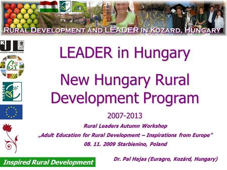 LEADER in Hungary New Hungary Rural Development Program 2007-2013 Rural Leaders Autumn Workshop „Adult Education for Rural Development – Inspirations from.