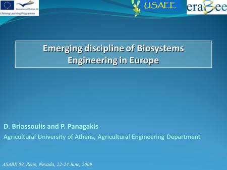 ASABE 09, Reno, Nevada, 22-24 June, 2009 Emerging discipline of Biosystems Engineering in Europe D. Briassoulis and P. Panagakis Agricultural University.