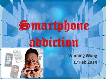 Smartphone addiction Winning Wong 17 Feb 2014. What would you do when you first wake up ? check your phone?