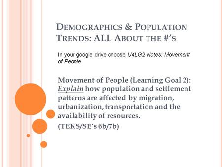 D EMOGRAPHICS & P OPULATION T RENDS : ALL A BOUT THE #’ S Movement of People (Learning Goal 2): Explain how population and settlement patterns are affected.