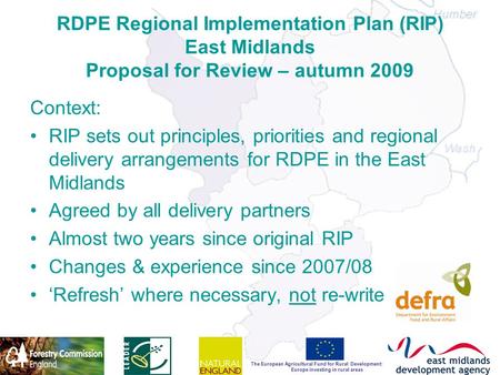 The European Agricultural Fund for Rural Development: Europe investing in rural areas RDPE Regional Implementation Plan (RIP) East Midlands Proposal for.