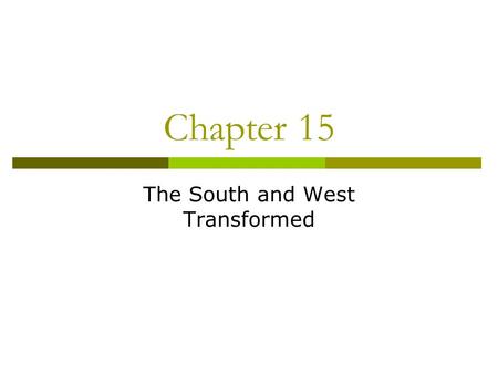 Chapter 15 The South and West Transformed. The New South  Henry Grady wants to industrialize South  Farming becomes more diversified – wheat, grain,