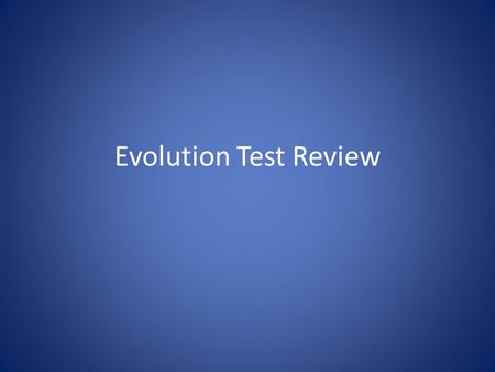 Evolution Test Review. 1. Give a definition for evolution. Why do living things need to evolve? Definition: living things changing over time by which.