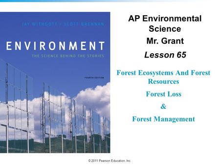 © 2011 Pearson Education, Inc. Forest Ecosystems And Forest Resources Forest Loss & Forest Management AP Environmental Science Mr. Grant Lesson 65.